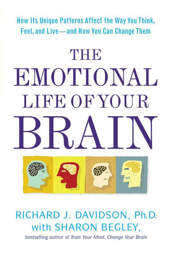 The Emotional Life of Your Brain: How Its Unique Patterns Affect the Way You Think, Feel, and Live—and How You Can Change Them.